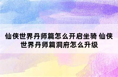 仙侠世界丹师篇怎么开启坐骑 仙侠世界丹师篇洞府怎么升级